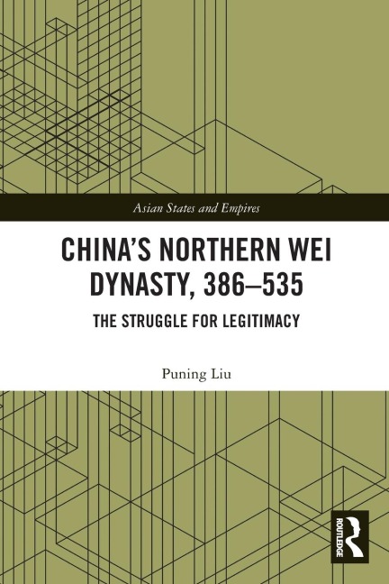 China's Northern Wei Dynasty, 386-535 - Puning Liu