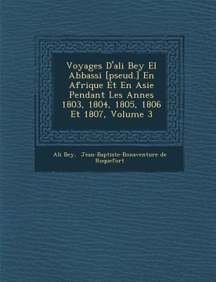 Voyages D'Ali Bey El Abbassi [Pseud.] En Afrique Et En Asie Pendant Les Ann Es 1803, 1804, 1805, 1806 Et 1807, Volume 3 - Ali Bey