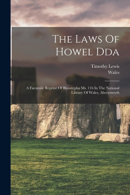 The Laws Of Howel Dda: A Facsimile Reprint Of Blanstepha Ms. 116 In The National Library Of Wales, Aberystwyth - Wales, Lewis Timothy