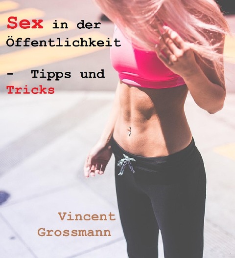 Sex in der Öffentlichkeit - Tipps und Tricks - Vincent Grossmann