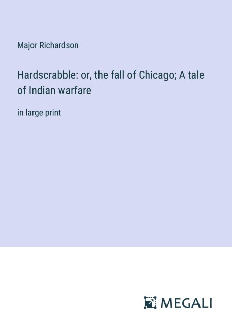 Hardscrabble: or, the fall of Chicago; A tale of Indian warfare - Major Richardson