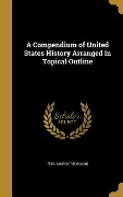 A Compendium of United States History Arranged in Topical Outline - 