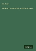 Cover-Bild zum Titel 'Wilhelm I. Kaiserfrage und Kölner Dom' von 'Karl Hampe'