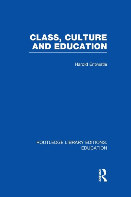 Class, Culture and Education (RLE Edu L) - Harold Entwistle