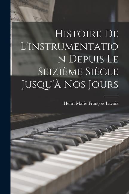 Histoire de l'instrumentation depuis le seizième siècle jusqu'à nos jours - 