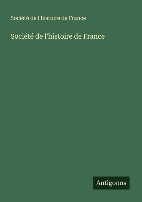 Société de l'histoire de France - Société De L'Histoire De France