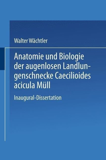 Anatomie und Biologie der augenlosen Landlungenschnecke Caecilioides acicula Müll - Walter Wächtler