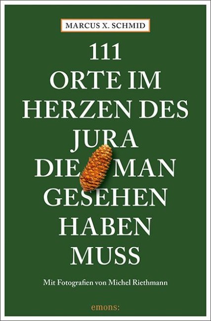 111 Orte im Herzen des Jura, die man gesehen haben muss - Marcus X. Schmid
