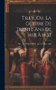 Cover-Bild zum Titel 'Tilly, Ou, La Guerre De Trente Ans De 1618 À 1632' von 'Antoine Charles Hennequin Villermont'
