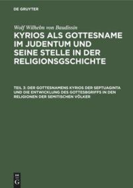 Der Gottesnamens Kyrios der Septuaginta und die Entwicklung des Gottesbgriffs in den Religionen der semitischen Völker - Wolf Wilhelm von Baudissin