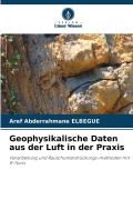 Cover-Bild zum Titel 'Geophysikalische Daten aus der Luft in der Praxis' von 'Aref Abderrahmane Elbegue'