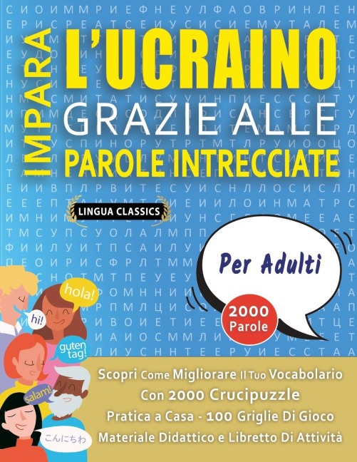 IMPARA L'UCRAINO GRAZIE ALLE PAROLE INTRECCIATE - PER ADULTI - Scopri Come Migliorare Il Tuo Vocabolario Con 2000 Crucipuzzle e Pratica a Casa - 100 Griglie Di Gioco - Materiale Didattico e Libretto Di Attività - Lingua Classics