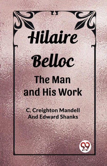 Hilaire Belloc The Man And His Work - C. Creighton Mandell, Edward Shanks