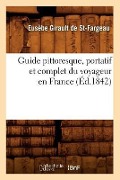 Guide Pittoresque, Portatif Et Complet Du Voyageur En France (Éd.1842) - Eusèbe Girault de Saint-Fargeau