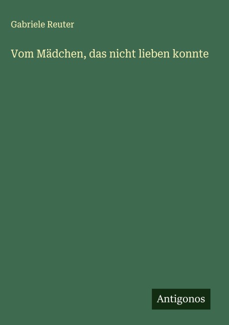 Vom Mädchen, das nicht lieben konnte - Gabriele Reuter