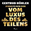 Jenseits der Gier: Vom Luxus des Teilens - Gertrud Höhler