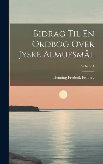 Bidrag Til En Ordbog Over Jyske Almuesmål; Volume 1 - Henning Frederik Feilberg