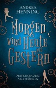 Cover-Bild zum Titel 'Morgen wird Heute wie Gestern' von 'Andrea Henning'