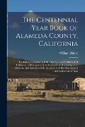 The Centennial Year Book of Alameda County, California: Containing a Summary of the Discovery and Settlement of California, a Description of the Contr - William Halley