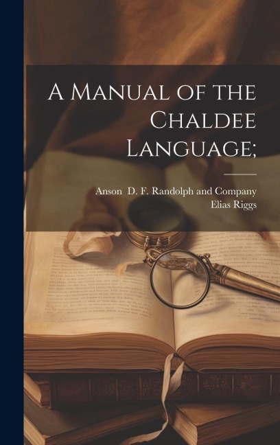 A Manual of the Chaldee Language; - Elias Riggs