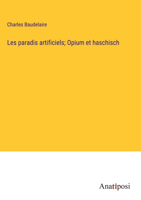 Les paradis artificiels; Opium et haschisch - Charles Baudelaire