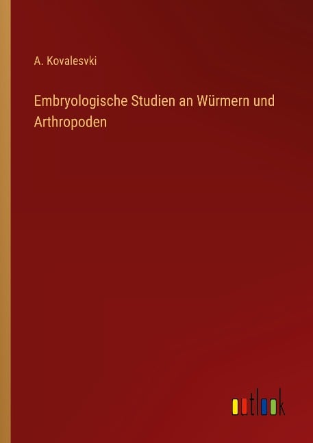 Embryologische Studien an Würmern und Arthropoden - A. Kovalesvki