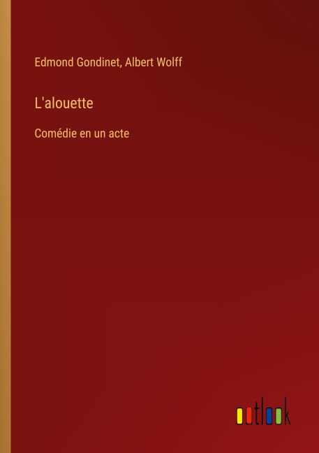 L'alouette - Edmond Gondinet, Albert Wolff