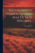 Cover-Bild zum Titel 'Ragionamento Storico Intorno Alla Citta Di Bergamo...' von 'Antonio Moroni'