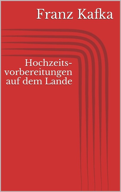 Hochzeitsvorbereitungen auf dem Lande - Franz Kafka