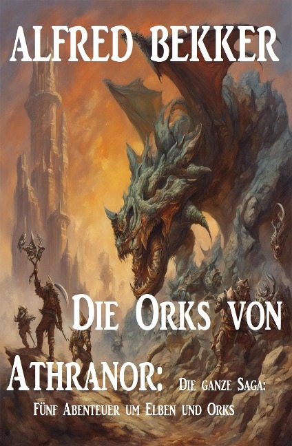 Die Orks von Athranor: Die ganze Saga: Fünf Abenteuer um Elben und Orks - Alfred Bekker