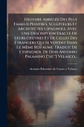 Cover-Bild zum Titel 'Histoire AbrÃ(c)gÃ(c)e Des Plus Fameux Peintres, Sculpteurs Et Architectes Espagnols, Avec Une Description Exacte De Leurs Oeuvres Et De Celles Des Ãtrangers Qui Se Voyent Dans Le MÃame Royaume. Traduit De L'espagnol De Don Antonio Palamino ["sic"] V' von ''