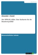Cover-Bild zum Titel 'Die SPIEGEL-Affäre - Eine Katharsis für die Bundesrepublik?' von 'Alexander J. Dautel'