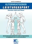 Cover-Bild zum Titel 'Elternratgeber Leistungssport Ein Workbook für Eltern von Kindern im Leistungssport - wie kann ich mein Kind am besten unterstützen statt zu überfordern' von 'Katja Schiebold'