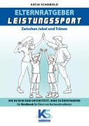 Cover-Bild zum Titel 'Elternratgeber Leistungssport Ein Workbook für Eltern von Kindern im Leistungssport - wie kann ich mein Kind am besten unterstützen statt zu überfordern' von 'Katja Schiebold'