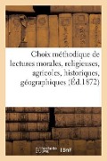 Choix Méthodique de Lectures Morales, Religieuses, Agricoles, Historiques, Géographiques: Et Littéraires À l'Usage de Toutes Les Écoles Primaires, Des - Belin