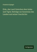 Cover-Bild zum Titel 'Érân, das Land Zwischen dem Indus und Tigris: Beiträge zur Kenntniss des Landes und seiner Geschichte' von 'Friedrich Spiegel'