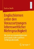 Englischlernen unter den Voraussetzungen lebensweltlicher Mehrsprachigkeit - Larissa Jacob