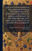 Cover-Bild zum Titel 'Toy hagioy Athanasioy kata areianon logoi. The orations of St. Athanasius against the Arians according to the Benedictine text, with an account of his life by William Bright' von 'William Bright'