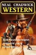 Cover-Bild zum Titel 'Ein Revolvermann namens Jack Thompson: Western' von 'Neal Chadwick'