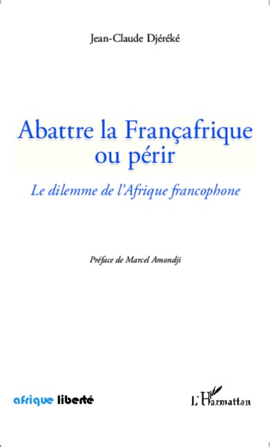 Abattre la Françafrique ou périr - Jean-Claude Djereke