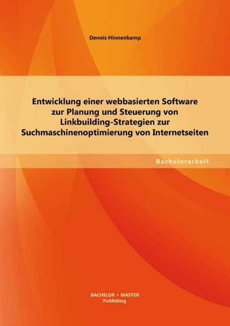 Entwicklung einer webbasierten Software zur Planung und Steuerung von Linkbuilding-Strategien zur Suchmaschinenoptimierung von Internetseiten - Dennis Hinnenkamp