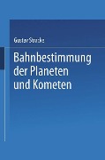 Bahnbestimmung der Planeten und Kometen - Gustav Stracke
