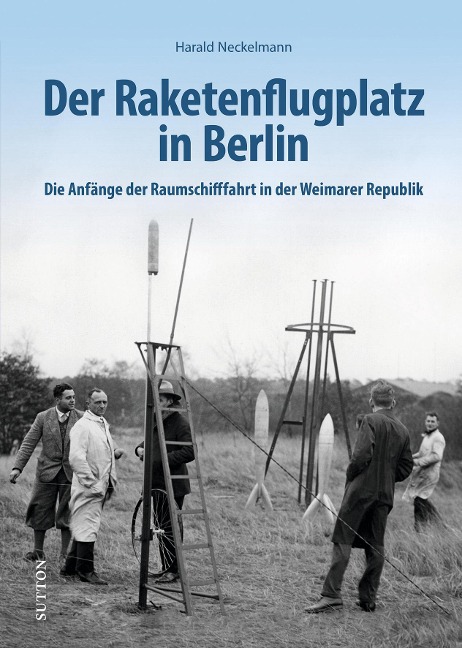 Der Raketenflugplatz in Berlin - Harald Neckelmann