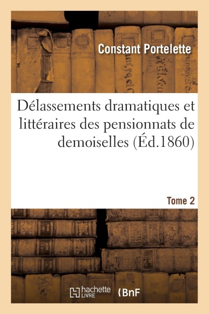 Délassements dramatiques et littéraires des pensionnats de demoiselles. Tome 2 - Constant Portelette