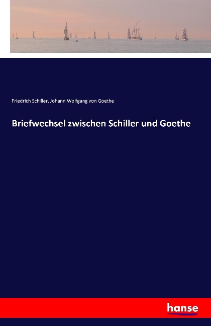 Briefwechsel zwischen Schiller und Goethe - Friedrich Schiller, Johann Wolfgang von Goethe