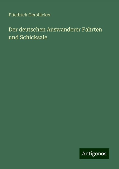 Der deutschen Auswanderer Fahrten und Schicksale - Friedrich Gerstäcker