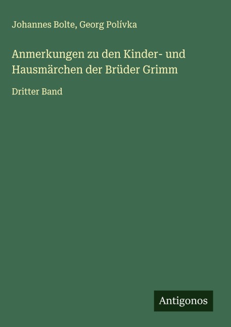 Anmerkungen zu den Kinder- und Hausmärchen der Brüder Grimm - Johannes Bolte, Georg Polívka