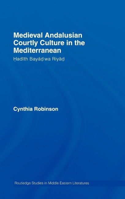 Medieval Andalusian Courtly Culture in the Mediterranean - Cynthia Robinson