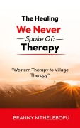 Cover-Bild zum Titel 'The Healing We Never Spoke Of: Therapy' von 'Branny Mthelebofu'