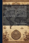 Cover-Bild zum Titel 'Dialogues, English and Hindoostanee; for Illustrating the Grammatical Principles of the Strangers' East Indian Guide, and to Promote the Colloquial Intercourse of Europeans on the Most Indispensable and Familiar Subjects With the Natives of India' von 'John Borthwick Gilchrist'